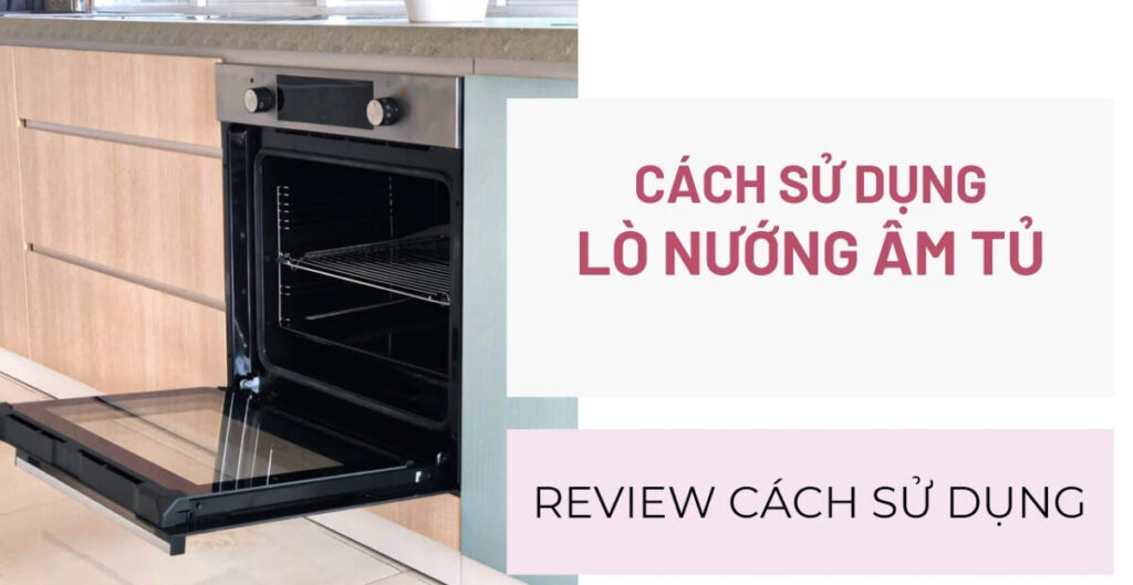 TOP 4 Nguyên nhân và cách xử lý cửa lò nướng bị hở hiệu quả 4 hướng dẫn cách sử dụng lò nướng âm tủ