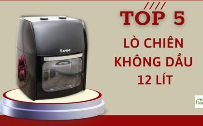 Top 5 nồi chiên không dầu 12 lít đáng mua nhất hiện nay