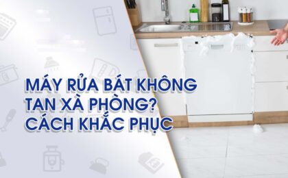 Máy rửa bát không tan xà phòng: Nguyên nhân và cách xử lý