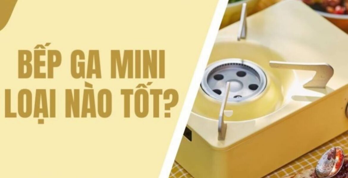 bếp gas mini loại nào tốt