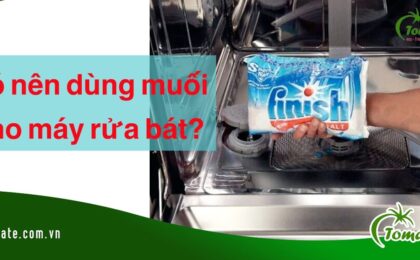 có cần dùng muối cho máy rửa bát