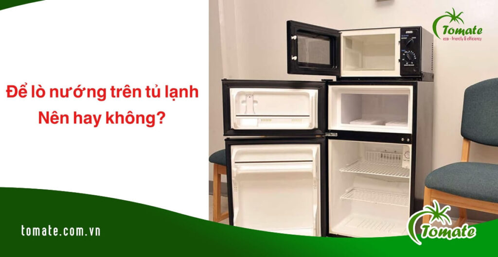 có nên để lò nướng trên tủ lạnh