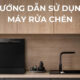 hướng dẫn sử dụng máy rửa bát