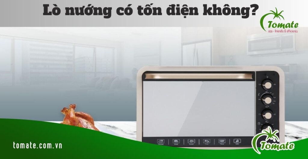 Top 3 tiêu chí đánh giá lò nướng có tốn điện không? 3 lò nướng có hao điện không
