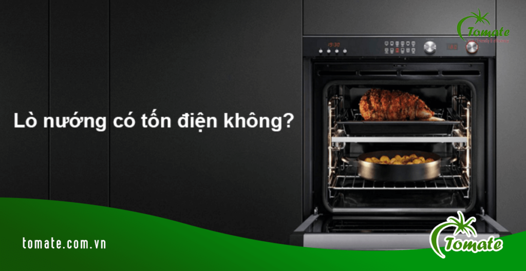 Top 3 tiêu chí đánh giá lò nướng có tốn điện không? 2 lò nướng có tốn điện không
