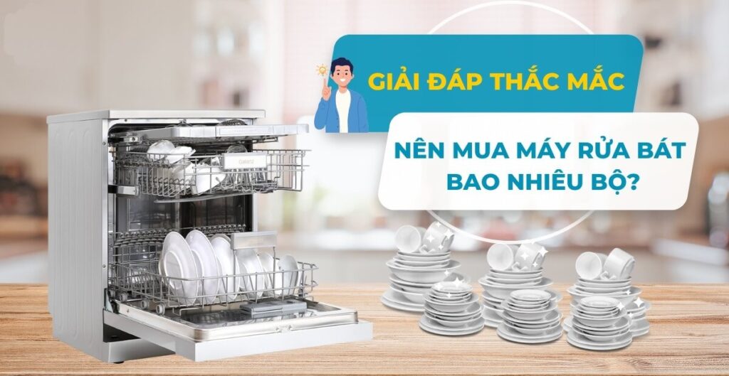 Nên mua máy rửa bát bao nhiêu bộ