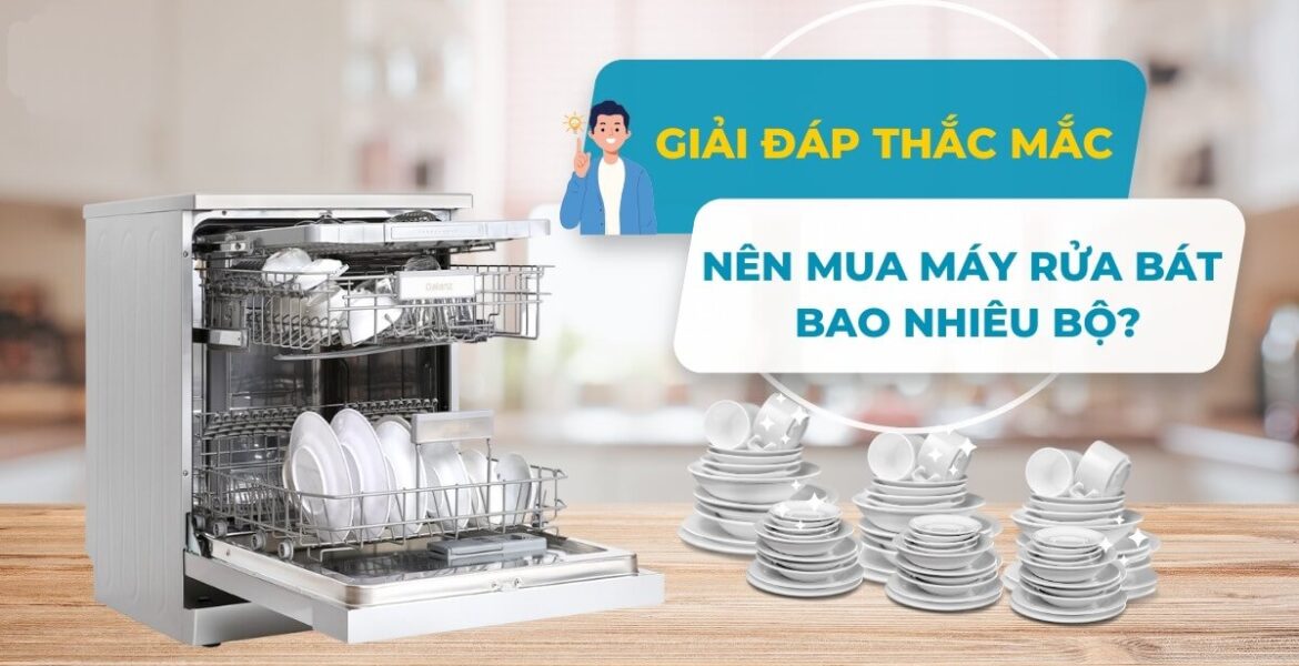 Nên mua máy rửa bát bao nhiêu bộ