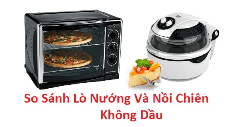 so sánh lò nướng và nồi chiên không dầu