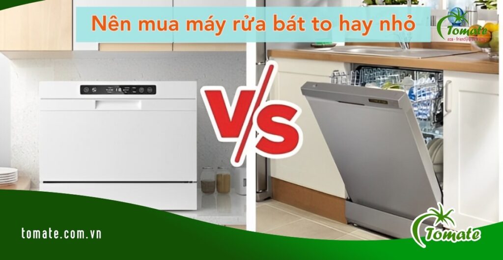 nên mua máy rửa bát to hay nhỏ?
