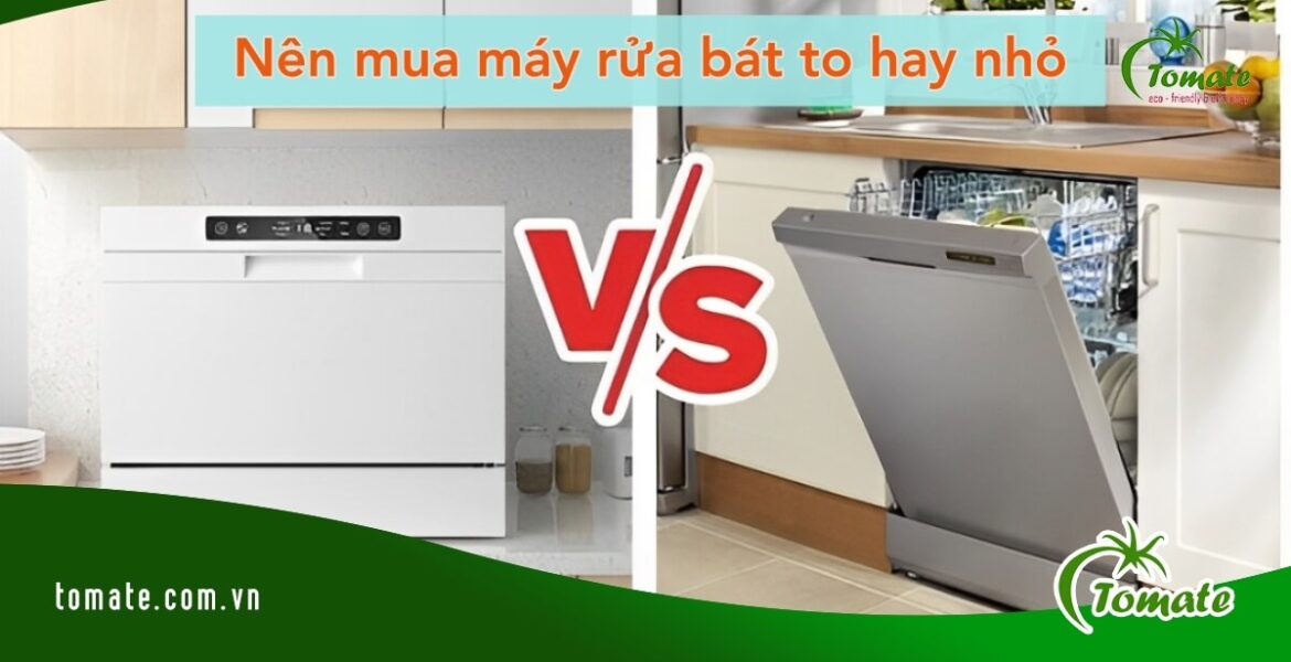 nên mua máy rửa bát to hay nhỏ?