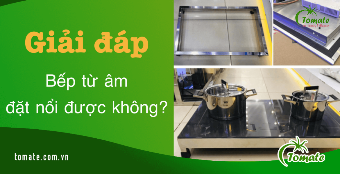 bếp từ âm có đặt nổi được không