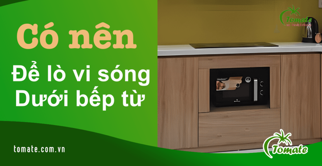 Có nên để lò vi sóng dưới bếp từ?