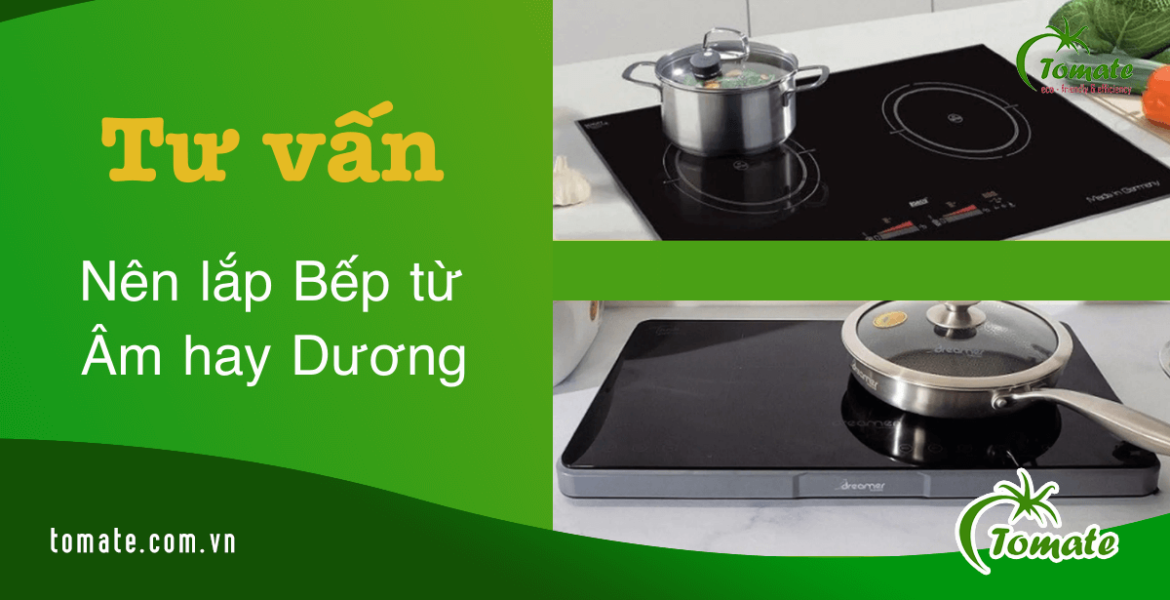 Nên lắp bếp từ âm hay dương
