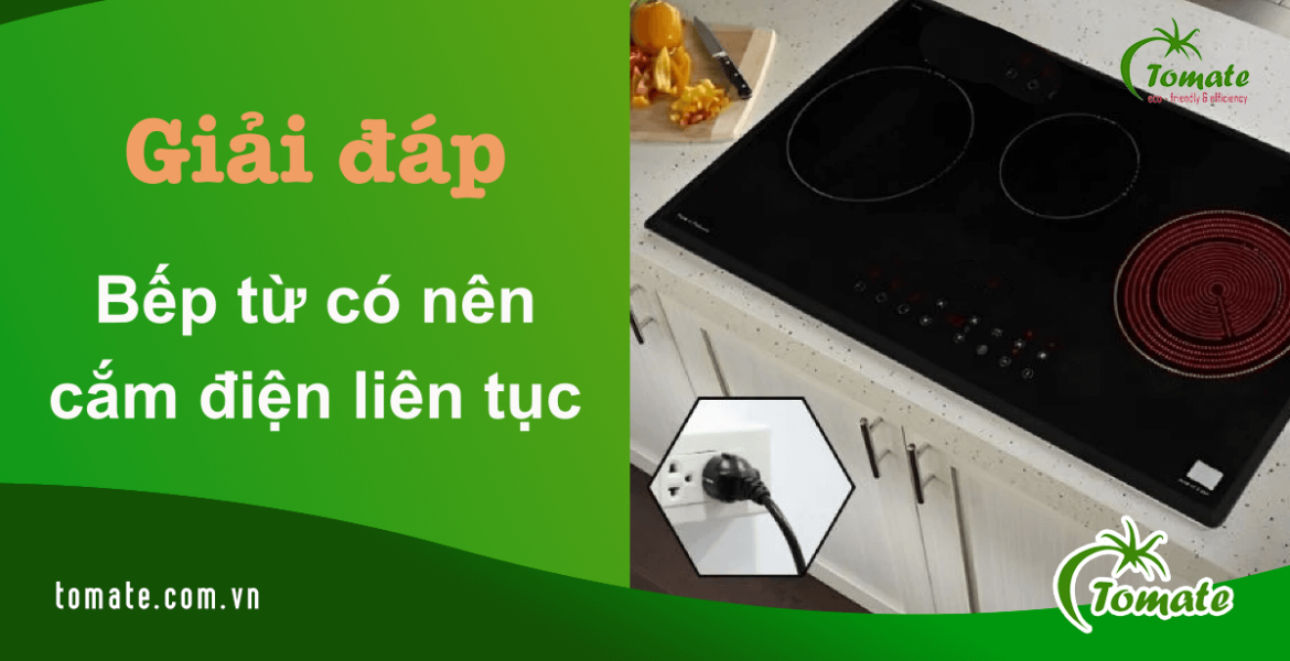 bếp từ có nên cắm điện liên tục