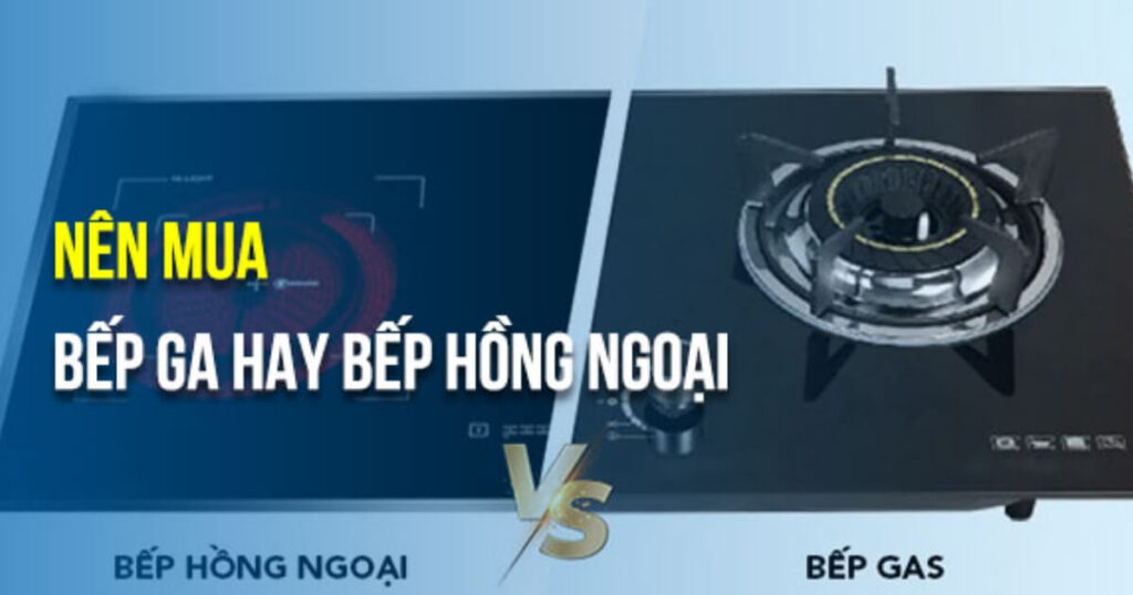 Tư vấn nên sử dụng bếp ga hay bếp hồng ngoại tốt, an toàn, tiết kiệm 4 tư vấn nên mua bếp ga hồng ngoại hay bếp ga thường